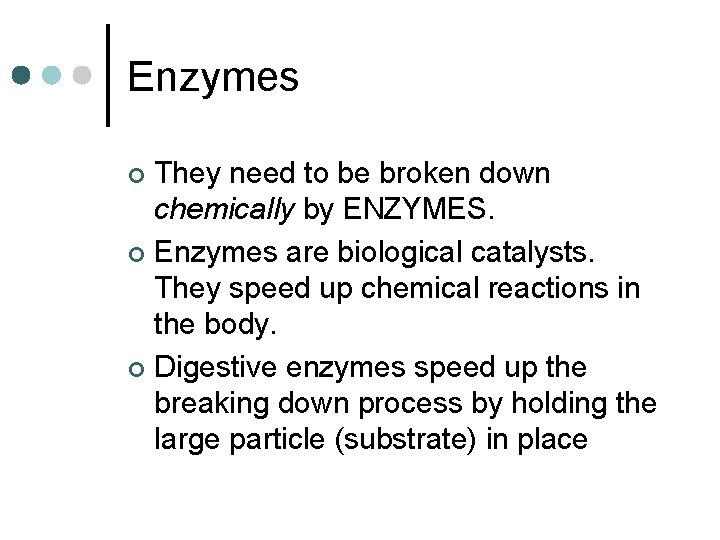 Enzymes They need to be broken down chemically by ENZYMES. ¢ Enzymes are biological