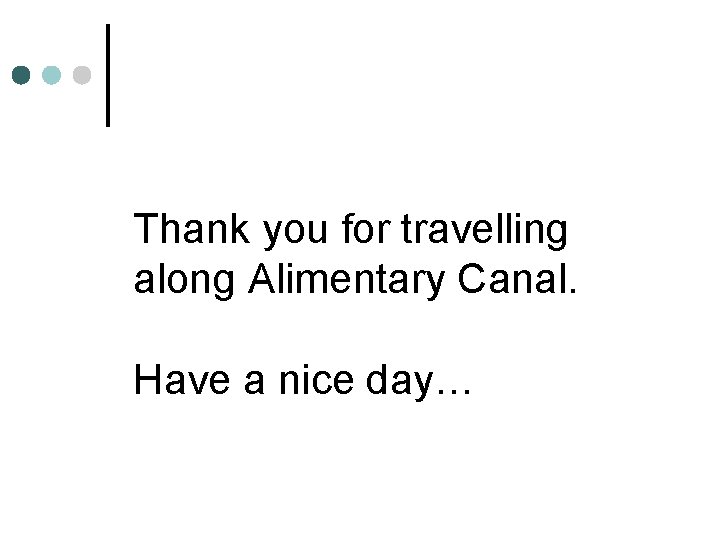 Thank you for travelling along Alimentary Canal. Have a nice day… 