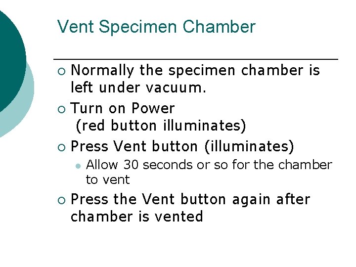 Vent Specimen Chamber Normally the specimen chamber is left under vacuum. ¡ Turn on