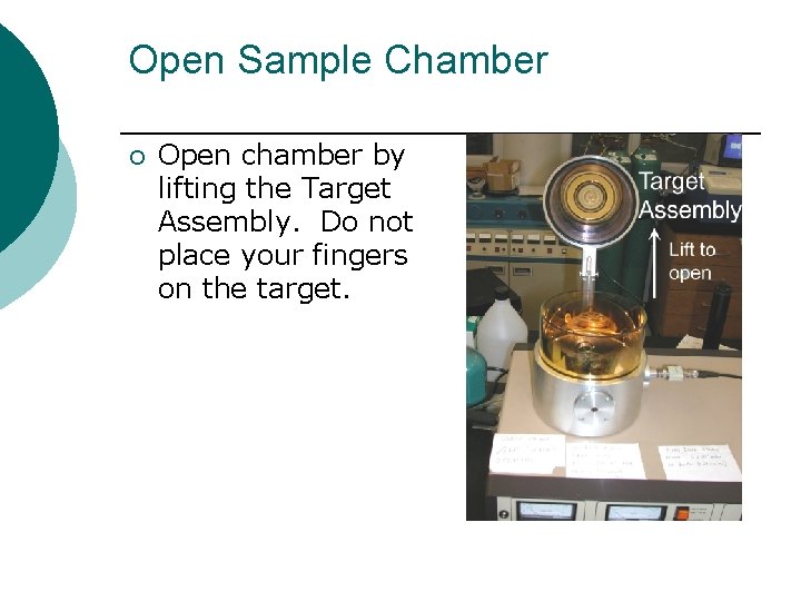 Open Sample Chamber ¡ Open chamber by lifting the Target Assembly. Do not place