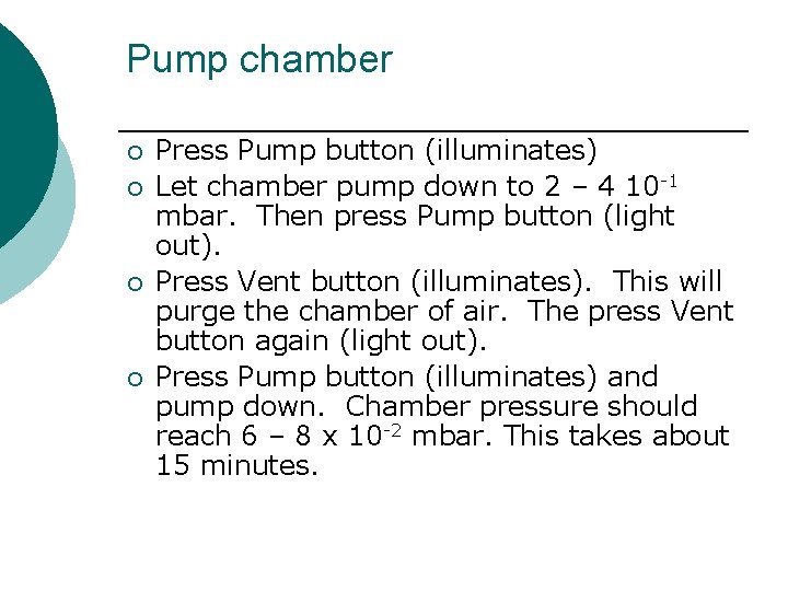 Pump chamber ¡ ¡ Press Pump button (illuminates) Let chamber pump down to 2