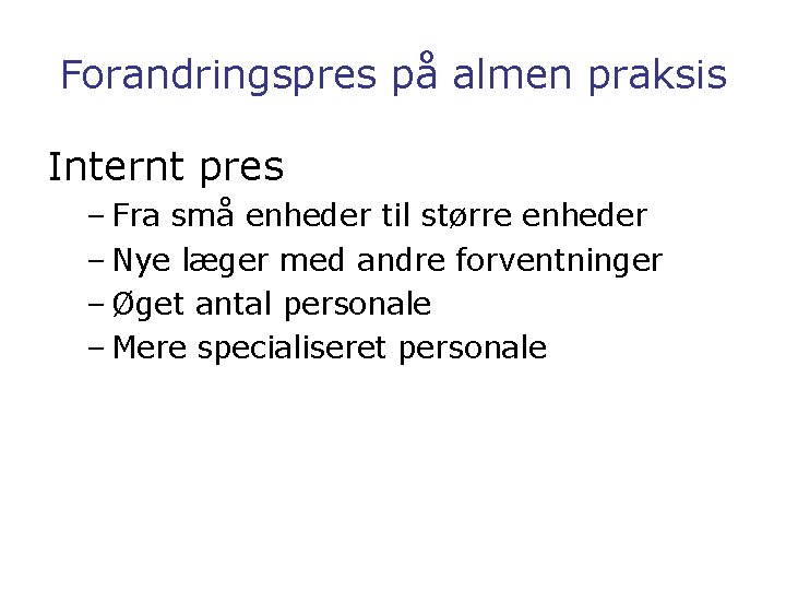 Forandringspres på almen praksis Internt pres – Fra små enheder til større enheder –