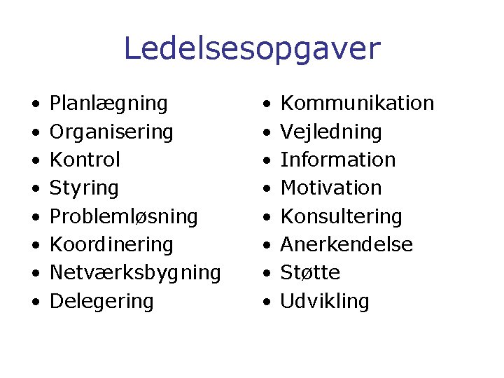 Ledelsesopgaver • • Planlægning Organisering Kontrol Styring Problemløsning Koordinering Netværksbygning Delegering • • Kommunikation