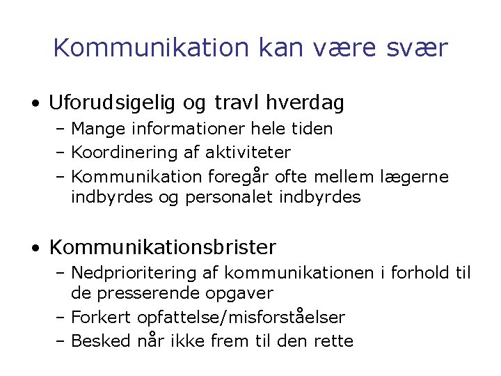 Kommunikation kan være svær • Uforudsigelig og travl hverdag – Mange informationer hele tiden