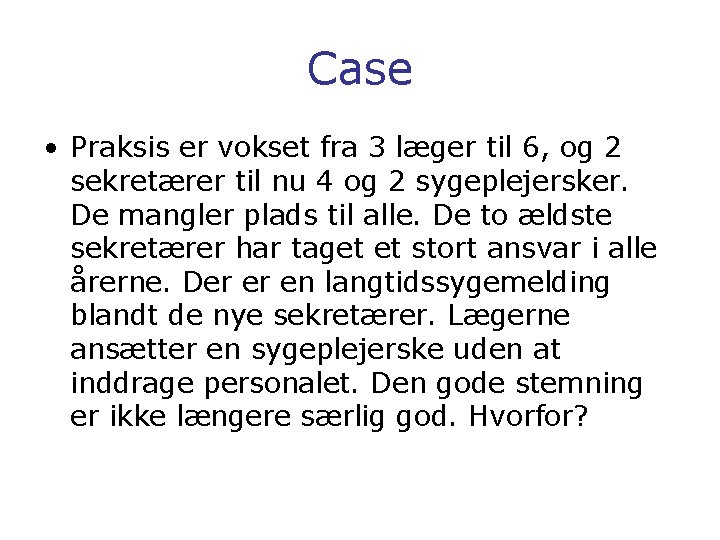 Case • Praksis er vokset fra 3 læger til 6, og 2 sekretærer til