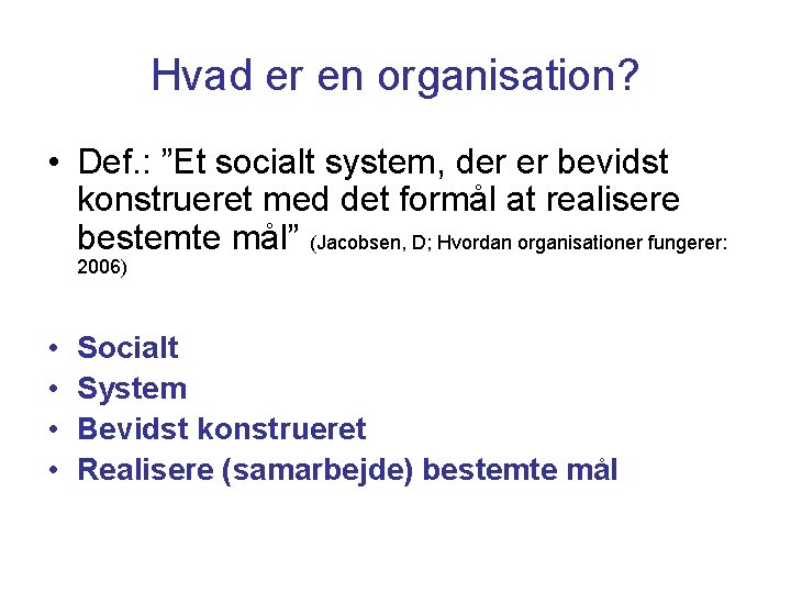 Hvad er en organisation? • Def. : ”Et socialt system, der er bevidst konstrueret