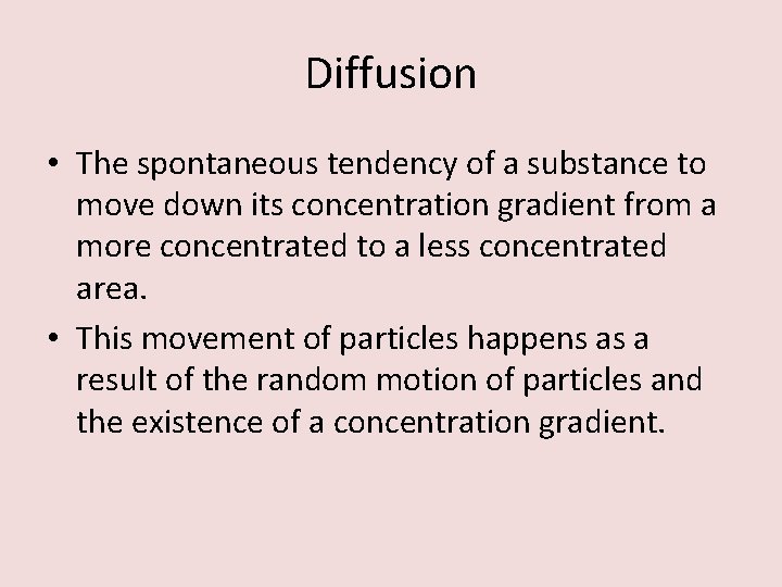 Diffusion • The spontaneous tendency of a substance to move down its concentration gradient