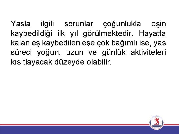 Yasla ilgili sorunlar çoğunlukla eşin kaybedildiği ilk yıl görülmektedir. Hayatta kalan eş kaybedilen eşe