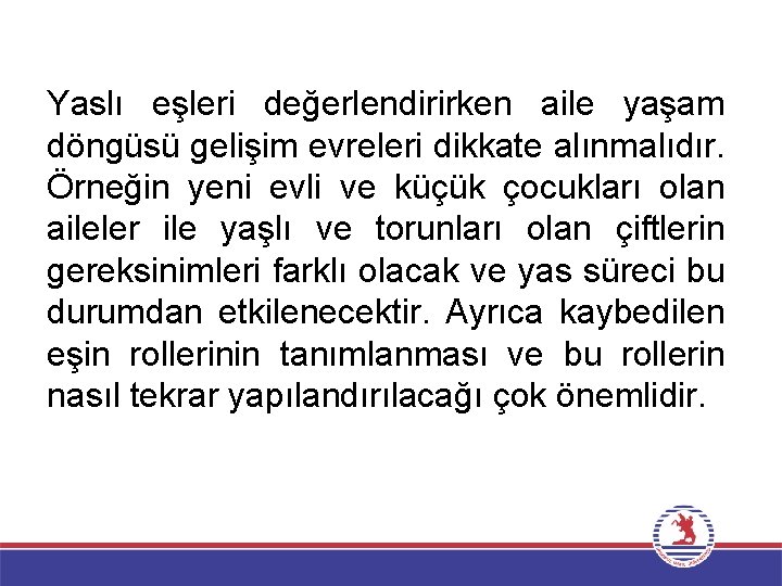 Yaslı eşleri değerlendirirken aile yaşam döngüsü gelişim evreleri dikkate alınmalıdır. Örneğin yeni evli ve