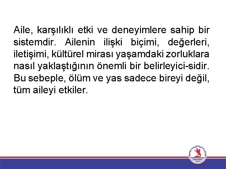 Aile, karşılıklı etki ve deneyimlere sahip bir sistemdir. Ailenin ilişki biçimi, değerleri, iletişimi, kültürel