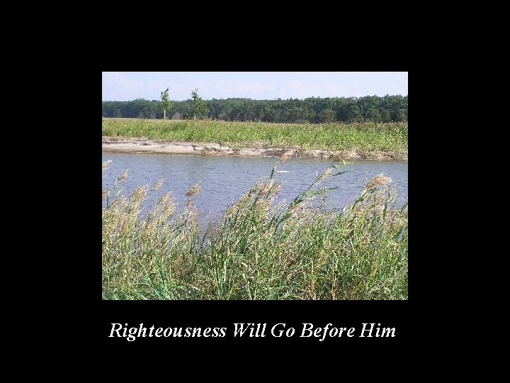 Righteousness Will Go Before Him 