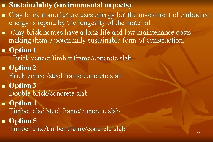 n n n n Sustainability (environmental impacts) Clay brick manufacture uses energy but the