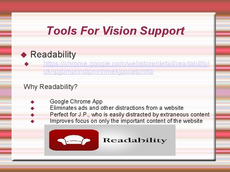 Tools For Vision Support Readability https: //chrome. google. com/webstore/detail/readability/ oknpjjbmpnndlpmnhmekjpocelpnlfdi Why Readability? Google Chrome