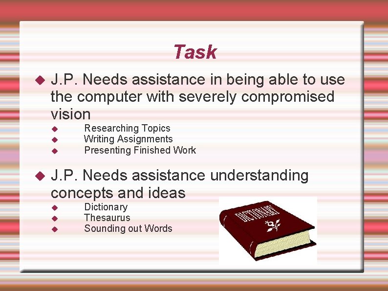 Task J. P. Needs assistance in being able to use the computer with severely