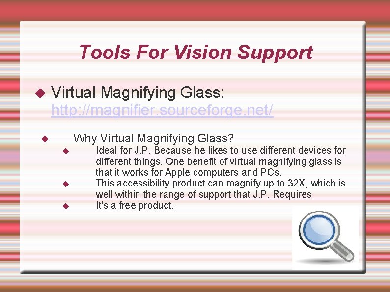 Tools For Vision Support Virtual Magnifying Glass: http: //magnifier. sourceforge. net/ Why Virtual Magnifying