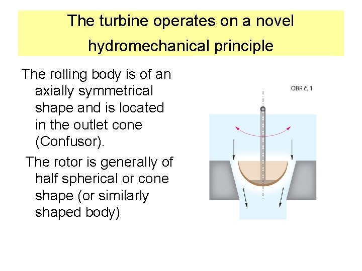 The turbine operates on a novel hydromechanical principle The rolling body is of an