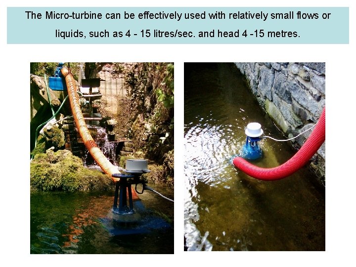 The Micro-turbine can be effectively used with relatively small flows or liquids, such as