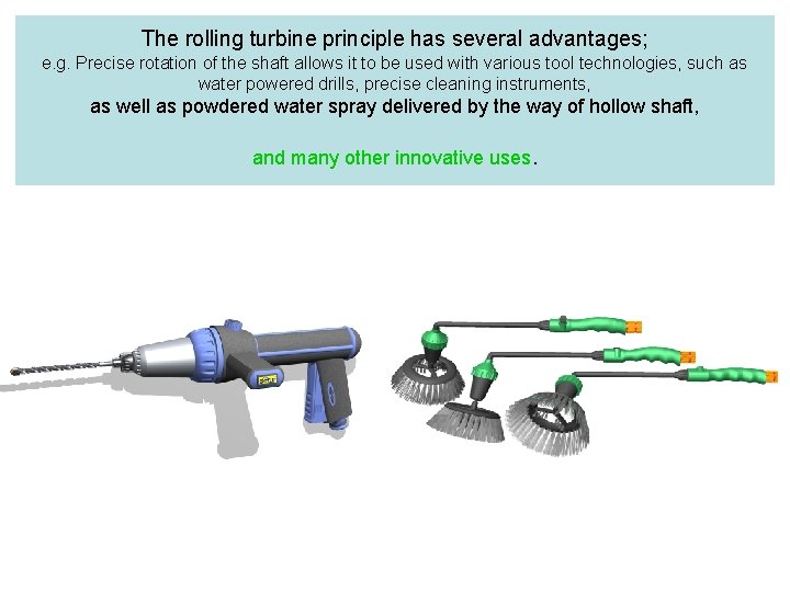The rolling turbine principle has several advantages; e. g. Precise rotation of the shaft