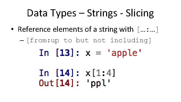 Data Types – Strings - Slicing • Reference elements of a string with […: