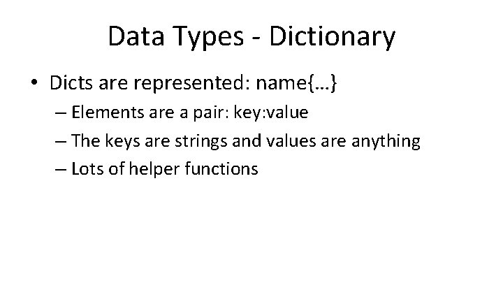Data Types - Dictionary • Dicts are represented: name{…} – Elements are a pair: