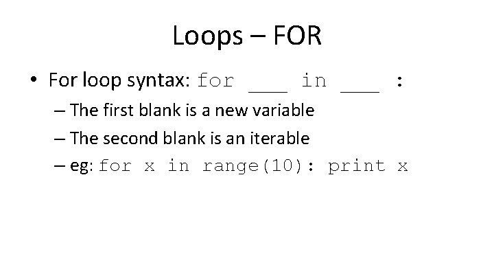 Loops – FOR • For loop syntax: for ___ in ___ : – The