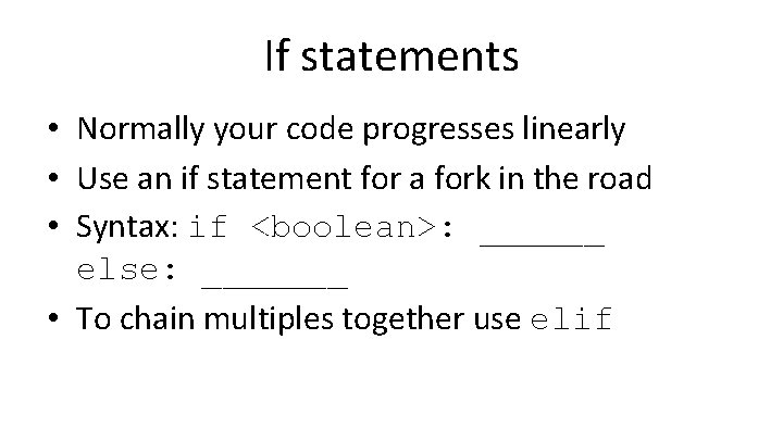 If statements • Normally your code progresses linearly • Use an if statement for