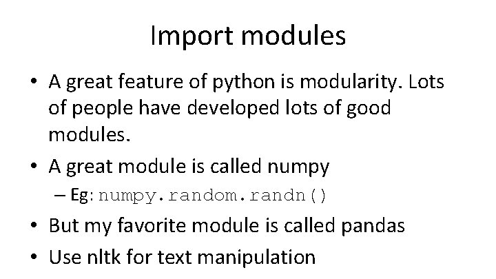 Import modules • A great feature of python is modularity. Lots of people have