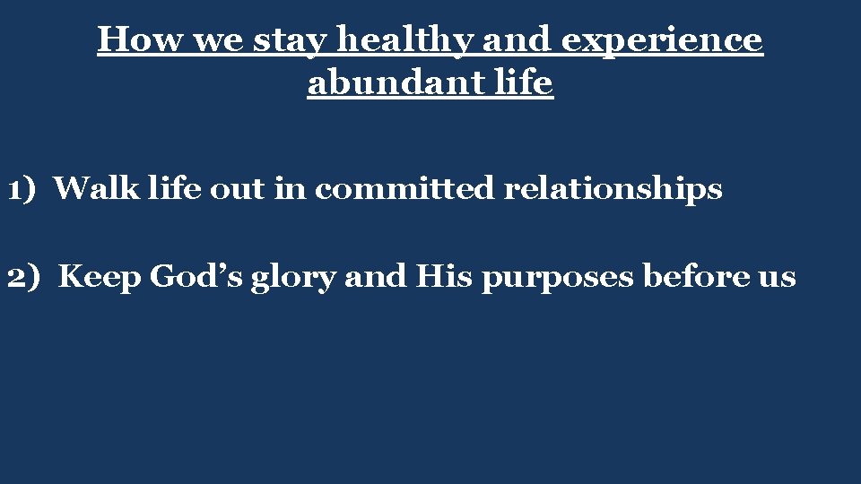 How we stay healthy and experience abundant life 1) Walk life out in committed