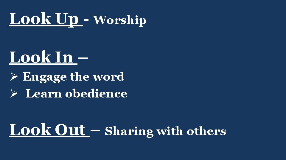 Look Up - Worship Look In – Ø Engage the word Ø Learn obedience