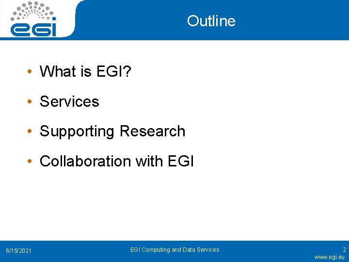 Outline • What is EGI? • Services • Supporting Research • Collaboration with EGI