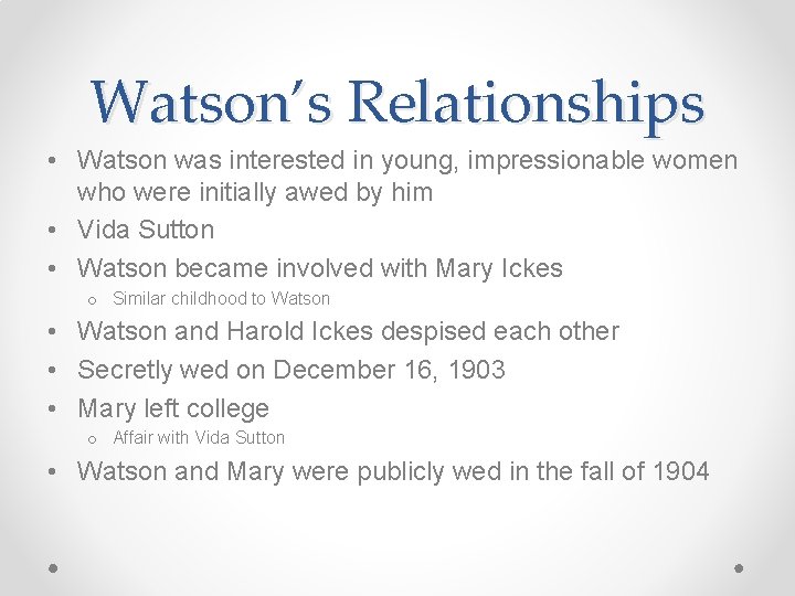 Watson’s Relationships • Watson was interested in young, impressionable women who were initially awed