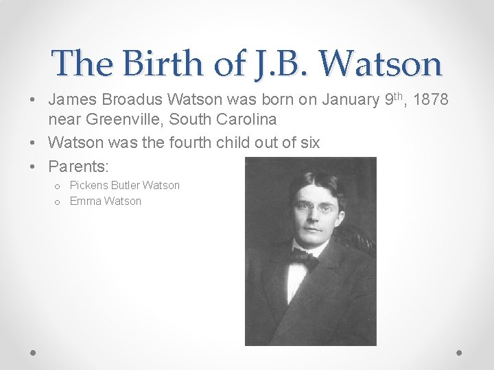 The Birth of J. B. Watson • James Broadus Watson was born on January