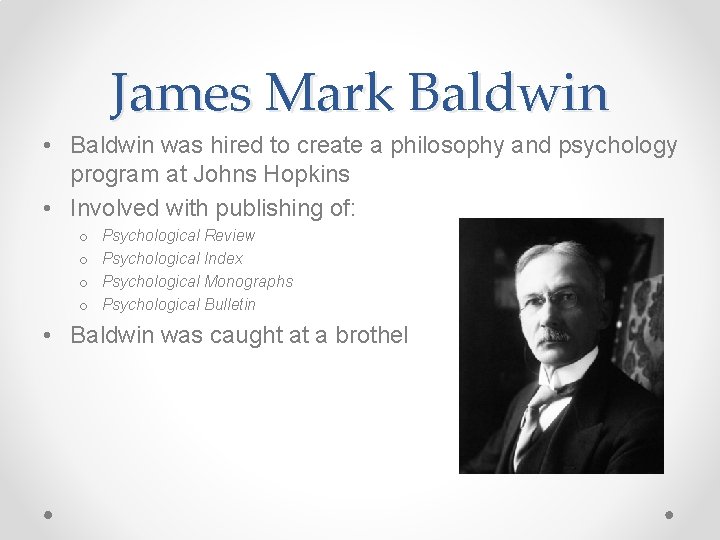 James Mark Baldwin • Baldwin was hired to create a philosophy and psychology program