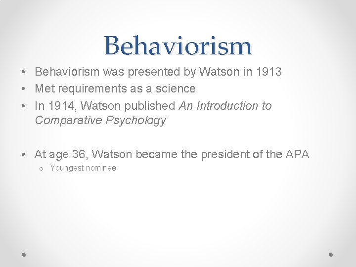 Behaviorism • Behaviorism was presented by Watson in 1913 • Met requirements as a