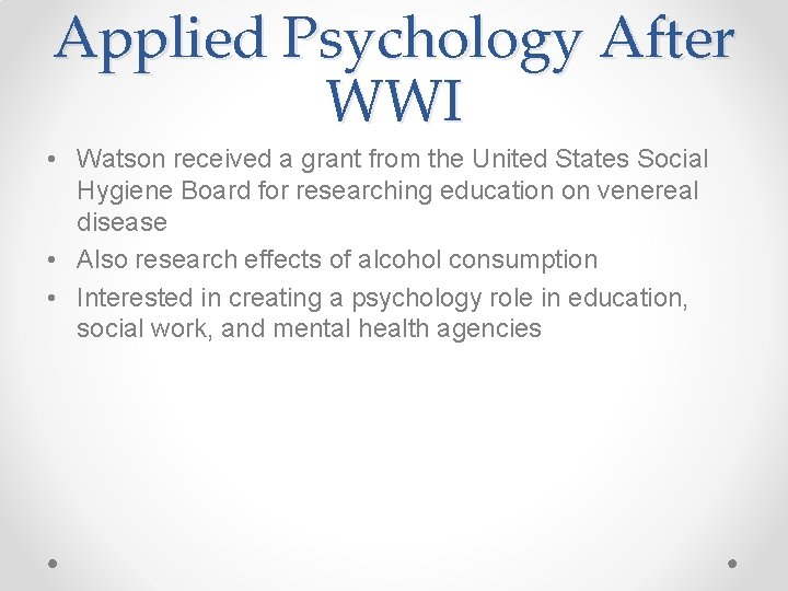 Applied Psychology After WWI • Watson received a grant from the United States Social