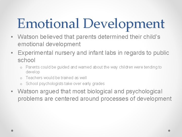 Emotional Development • Watson believed that parents determined their child’s emotional development • Experimental
