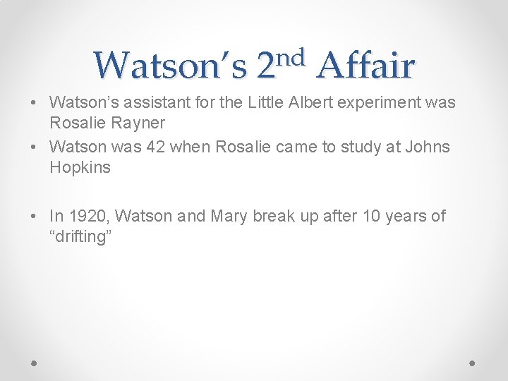 Watson’s nd 2 Affair • Watson’s assistant for the Little Albert experiment was Rosalie