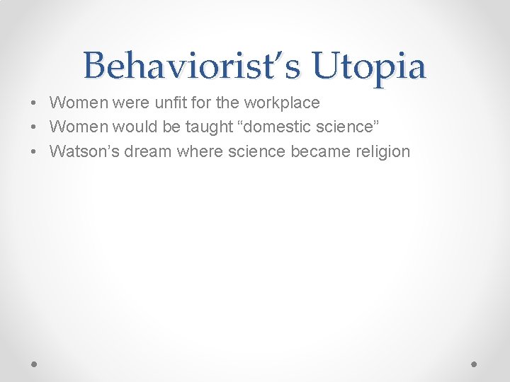 Behaviorist’s Utopia • Women were unfit for the workplace • Women would be taught