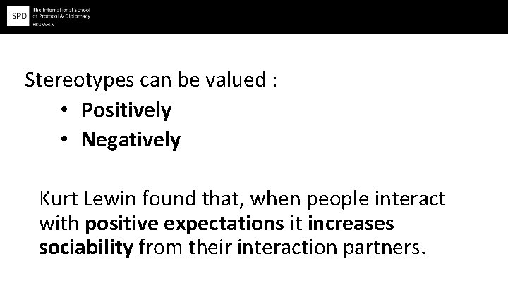 Stereotypes can be valued : • Positively • Negatively Kurt Lewin found that, when