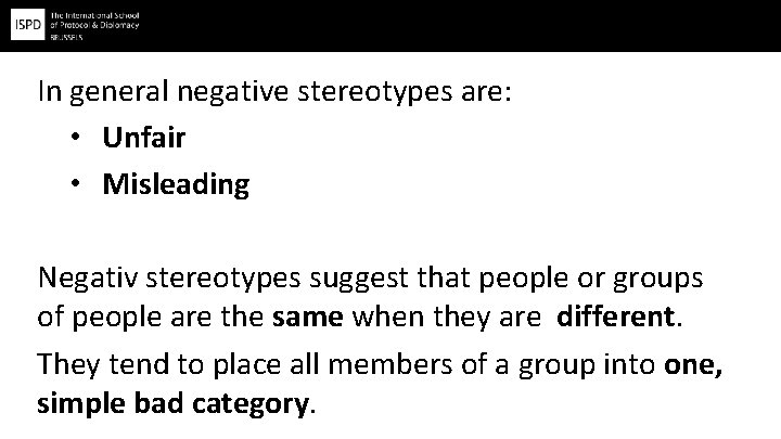 In general negative stereotypes are: • Unfair • Misleading Negativ stereotypes suggest that people