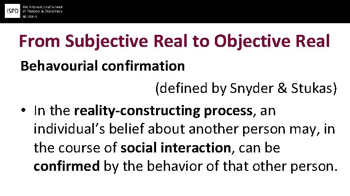 From Subjective Real to Objective Real Behavourial confirmation (defined by Snyder & Stukas) •