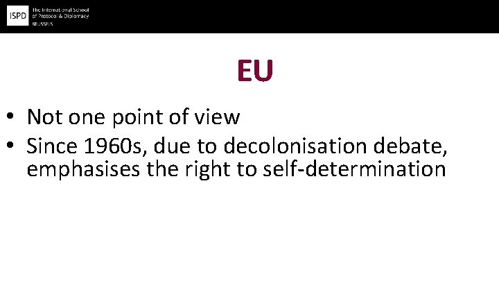 EU • Not one point of view • Since 1960 s, due to decolonisation