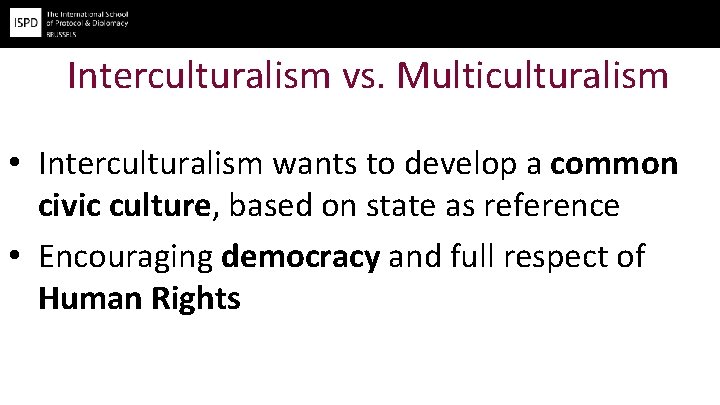 Interculturalism vs. Multiculturalism • Interculturalism wants to develop a common civic culture, based on