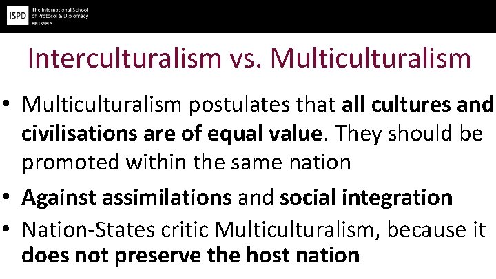 Interculturalism vs. Multiculturalism • Multiculturalism postulates that all cultures and civilisations are of equal