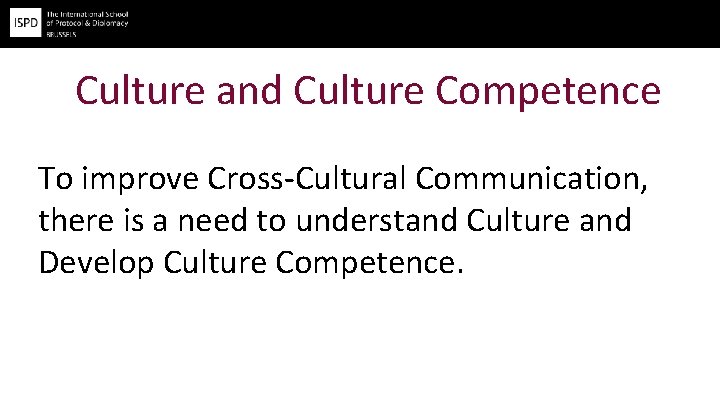 Culture and Culture Competence To improve Cross-Cultural Communication, there is a need to understand