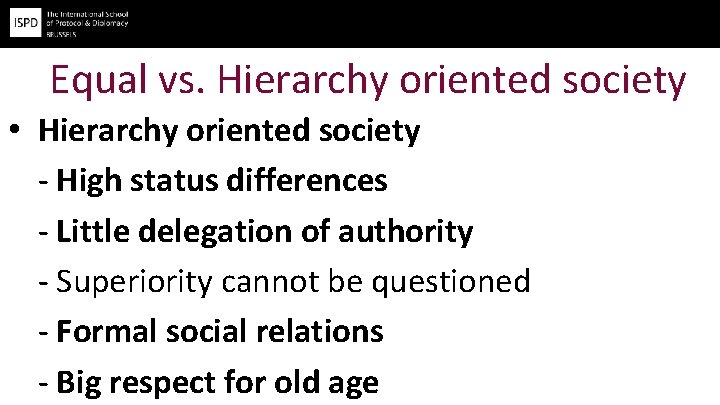 Equal vs. Hierarchy oriented society • Hierarchy oriented society - High status differences -