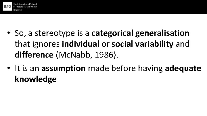  • So, a stereotype is a categorical generalisation that ignores individual or social