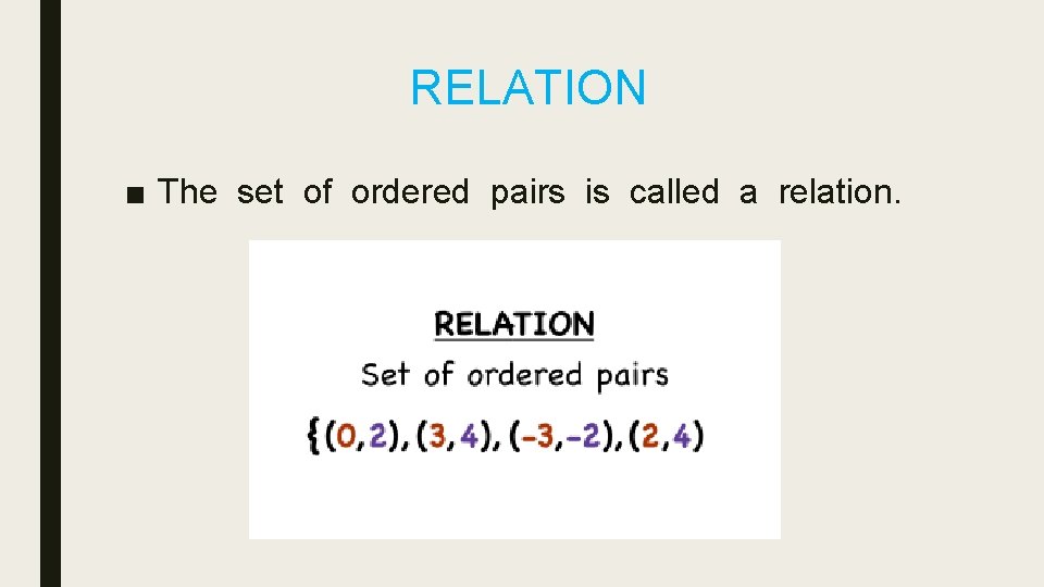 RELATION ■ The set of ordered pairs is called a relation. 