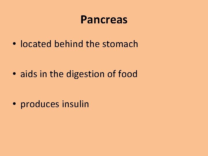 Pancreas • located behind the stomach • aids in the digestion of food •