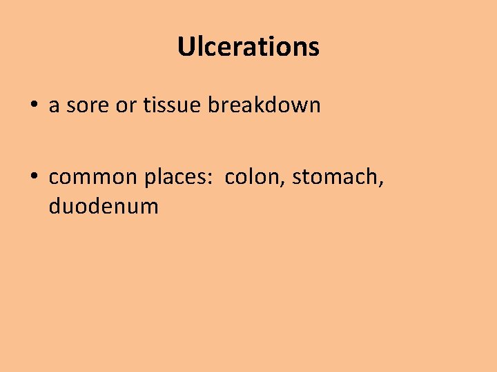 Ulcerations • a sore or tissue breakdown • common places: colon, stomach, duodenum 